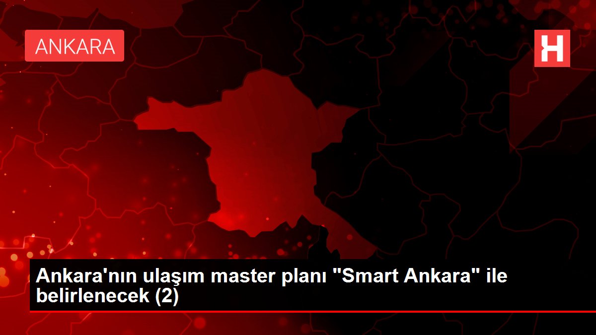 Ankara’nın ulaşım master planı ‘Smart Ankara’ ile belirlenecek (1)