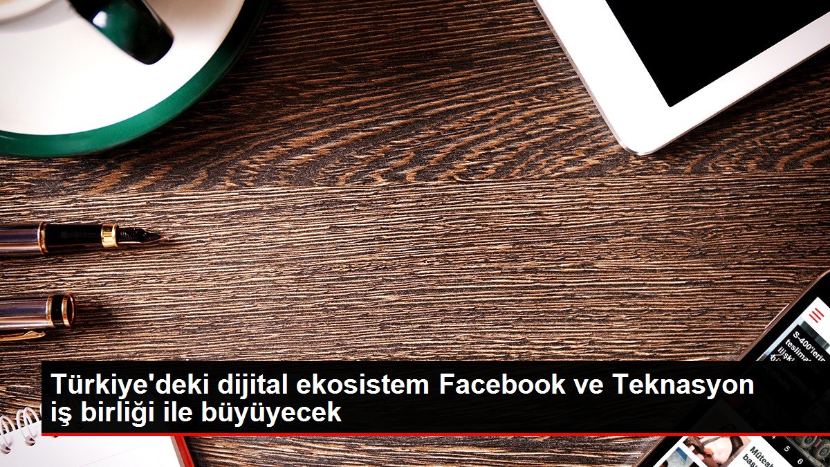 Türkiye’deki dijital ekosistem Facebook ve Teknasyon iş birliği ile büyüyecek