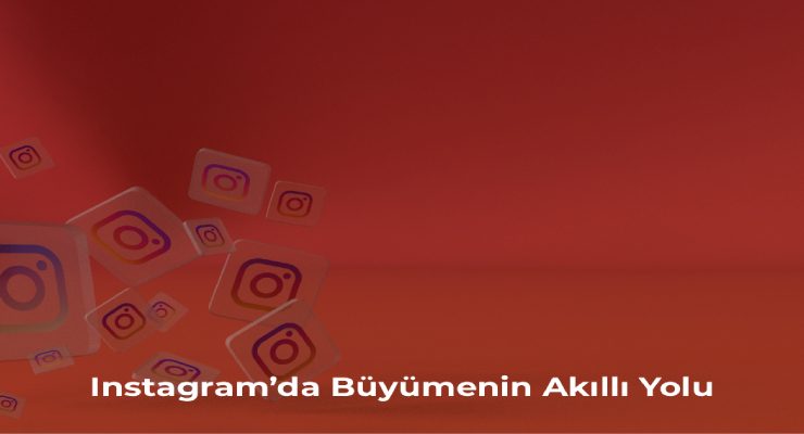 Instagram’da Büyümenin Akıllı Yolu